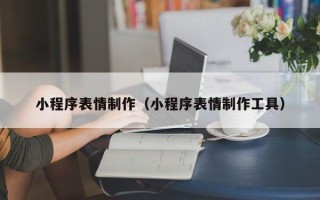 临沂小程序表情制作（小程序表情制作工具）