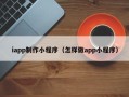 临沂iapp制作小程序（怎样做app小程序）