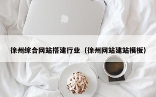 临沂徐州综合网站搭建行业（徐州网站建站模板）